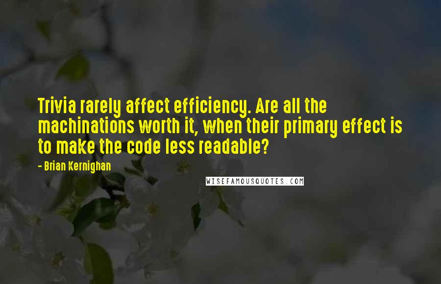 Brian Kernighan Quotes: Trivia rarely affect efficiency. Are all the machinations worth it, when their primary effect is to make the code less readable?