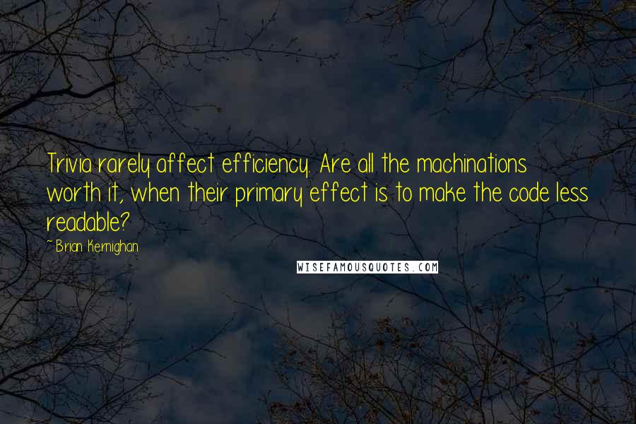 Brian Kernighan Quotes: Trivia rarely affect efficiency. Are all the machinations worth it, when their primary effect is to make the code less readable?