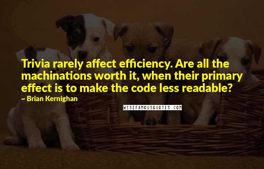 Brian Kernighan Quotes: Trivia rarely affect efficiency. Are all the machinations worth it, when their primary effect is to make the code less readable?