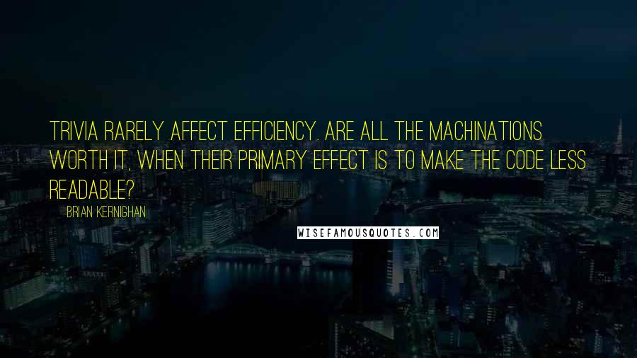 Brian Kernighan Quotes: Trivia rarely affect efficiency. Are all the machinations worth it, when their primary effect is to make the code less readable?