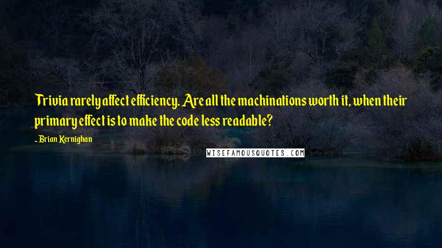 Brian Kernighan Quotes: Trivia rarely affect efficiency. Are all the machinations worth it, when their primary effect is to make the code less readable?
