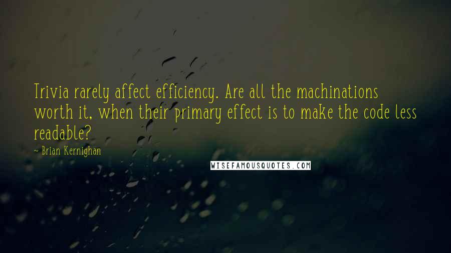 Brian Kernighan Quotes: Trivia rarely affect efficiency. Are all the machinations worth it, when their primary effect is to make the code less readable?
