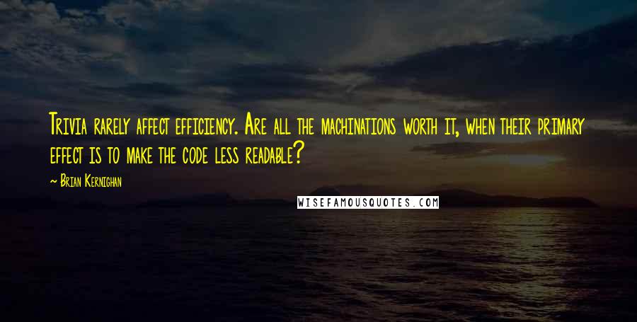Brian Kernighan Quotes: Trivia rarely affect efficiency. Are all the machinations worth it, when their primary effect is to make the code less readable?