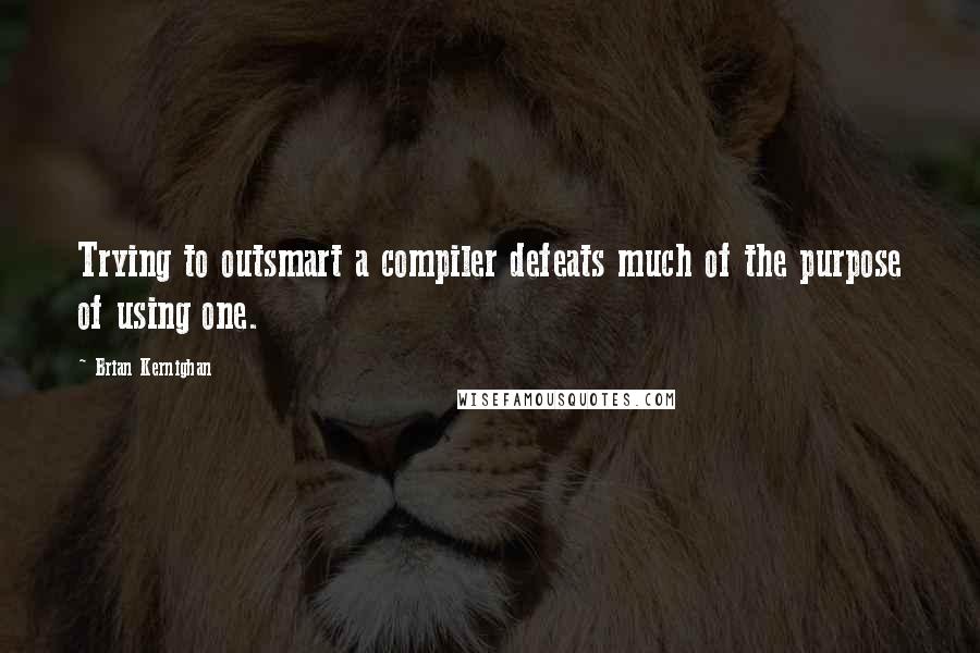 Brian Kernighan Quotes: Trying to outsmart a compiler defeats much of the purpose of using one.