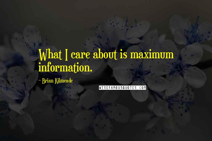 Brian Kilmeade Quotes: What I care about is maximum information.