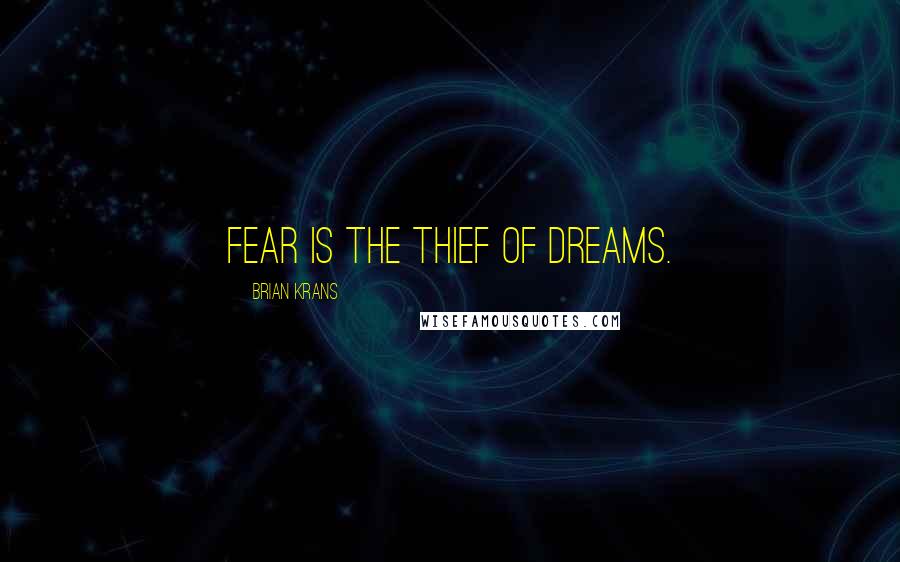 Brian Krans Quotes: Fear is the thief of dreams.