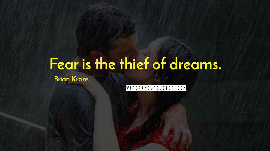 Brian Krans Quotes: Fear is the thief of dreams.