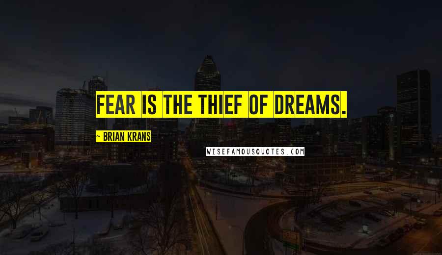 Brian Krans Quotes: Fear is the thief of dreams.