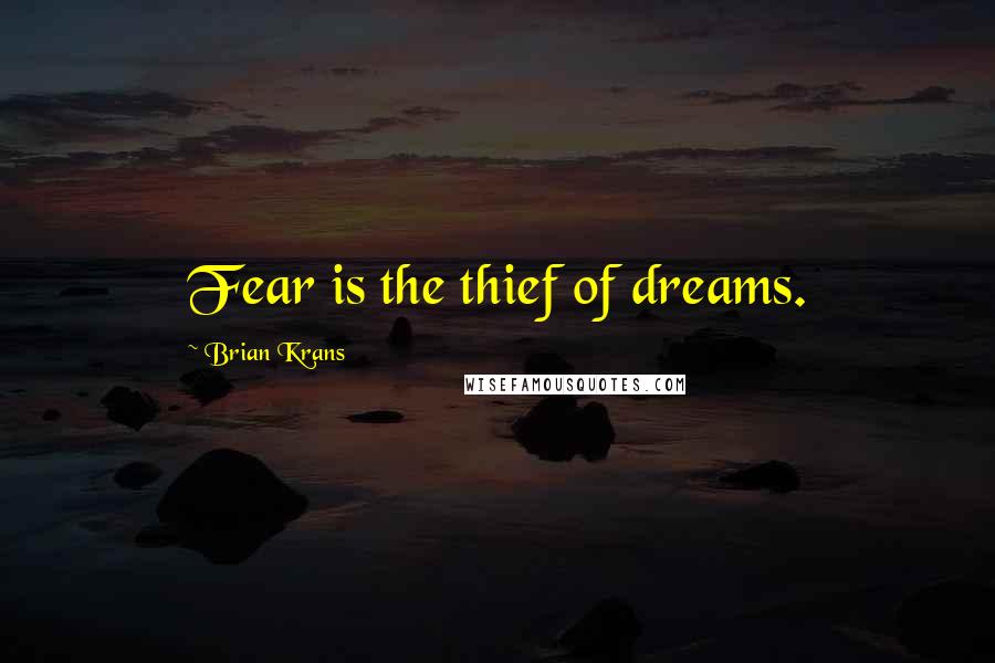 Brian Krans Quotes: Fear is the thief of dreams.