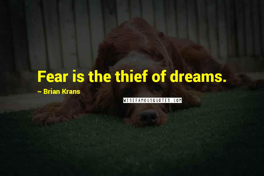 Brian Krans Quotes: Fear is the thief of dreams.