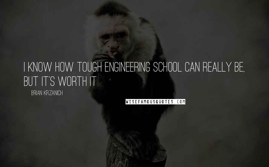 Brian Krzanich Quotes: I know how tough engineering school can really be, but it's worth it.