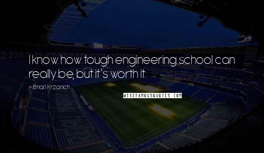 Brian Krzanich Quotes: I know how tough engineering school can really be, but it's worth it.