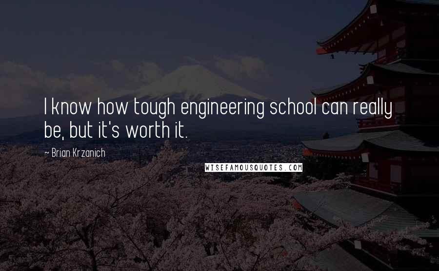 Brian Krzanich Quotes: I know how tough engineering school can really be, but it's worth it.