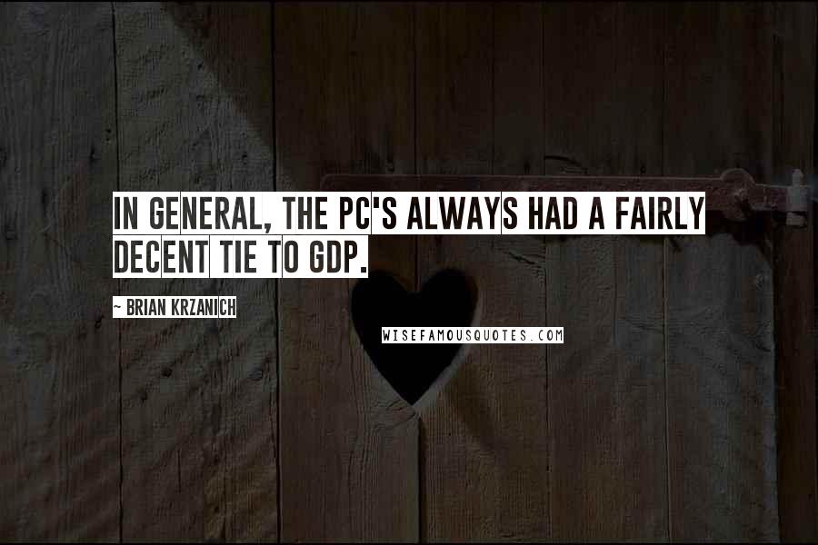 Brian Krzanich Quotes: In general, the PC's always had a fairly decent tie to GDP.