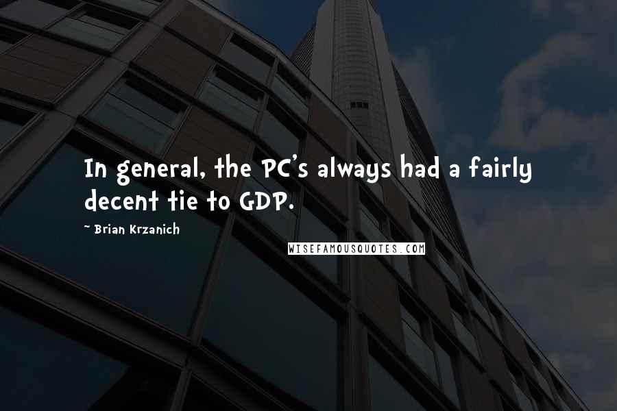 Brian Krzanich Quotes: In general, the PC's always had a fairly decent tie to GDP.