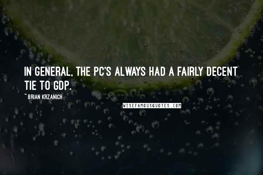 Brian Krzanich Quotes: In general, the PC's always had a fairly decent tie to GDP.