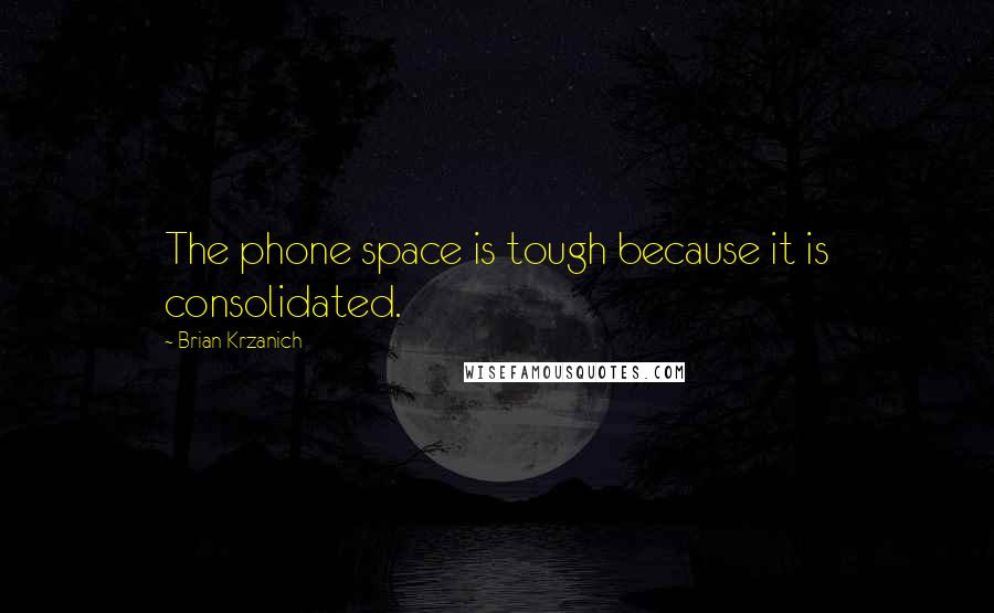 Brian Krzanich Quotes: The phone space is tough because it is consolidated.