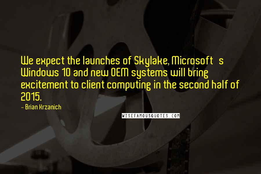 Brian Krzanich Quotes: We expect the launches of Skylake, Microsoft's Windows 10 and new OEM systems will bring excitement to client computing in the second half of 2015.