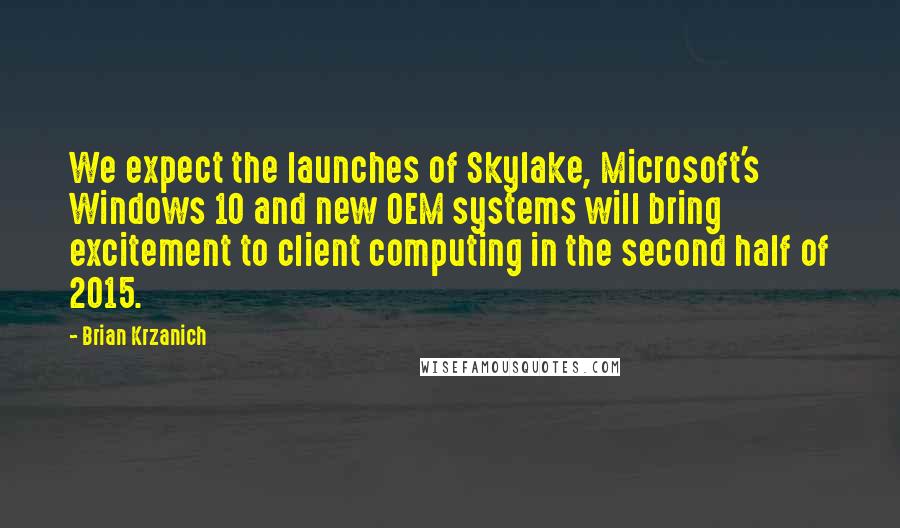 Brian Krzanich Quotes: We expect the launches of Skylake, Microsoft's Windows 10 and new OEM systems will bring excitement to client computing in the second half of 2015.