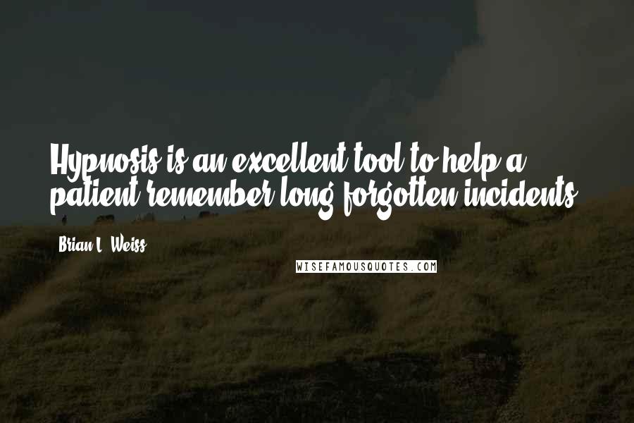 Brian L. Weiss Quotes: Hypnosis is an excellent tool to help a patient remember long-forgotten incidents.