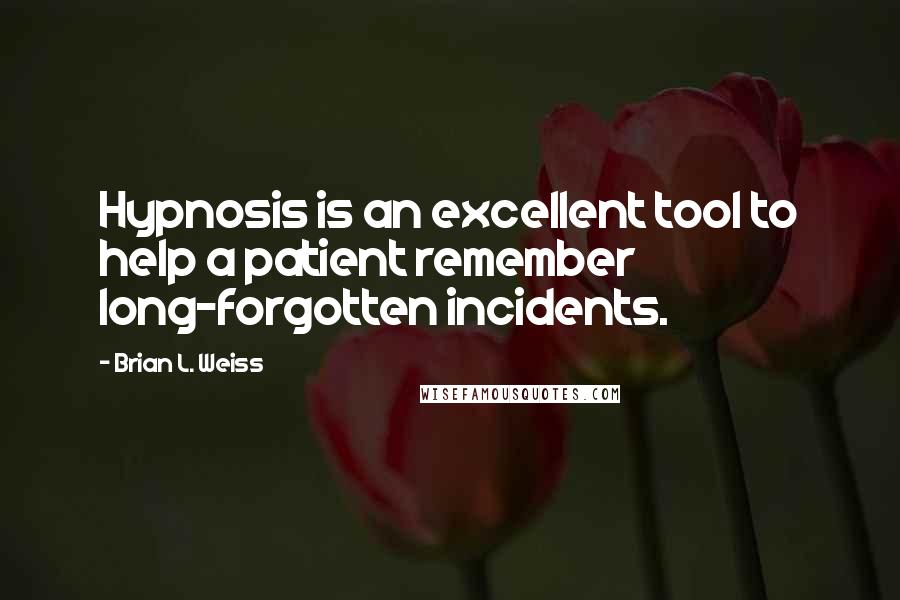 Brian L. Weiss Quotes: Hypnosis is an excellent tool to help a patient remember long-forgotten incidents.