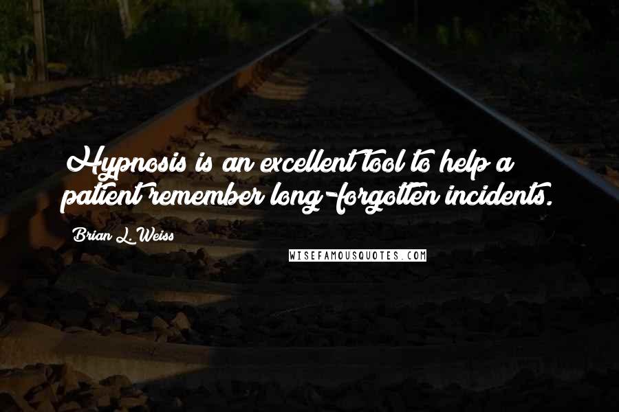 Brian L. Weiss Quotes: Hypnosis is an excellent tool to help a patient remember long-forgotten incidents.