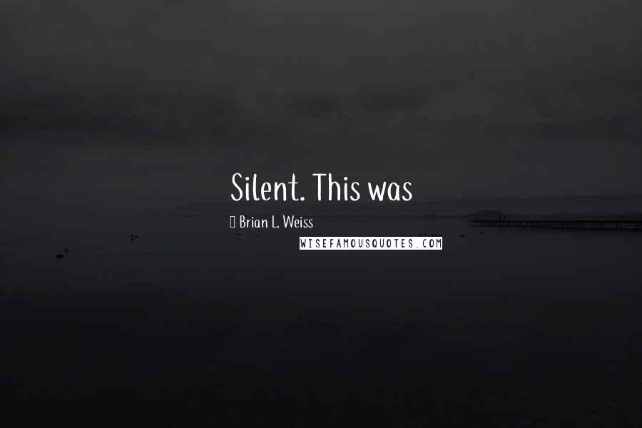 Brian L. Weiss Quotes: Silent. This was