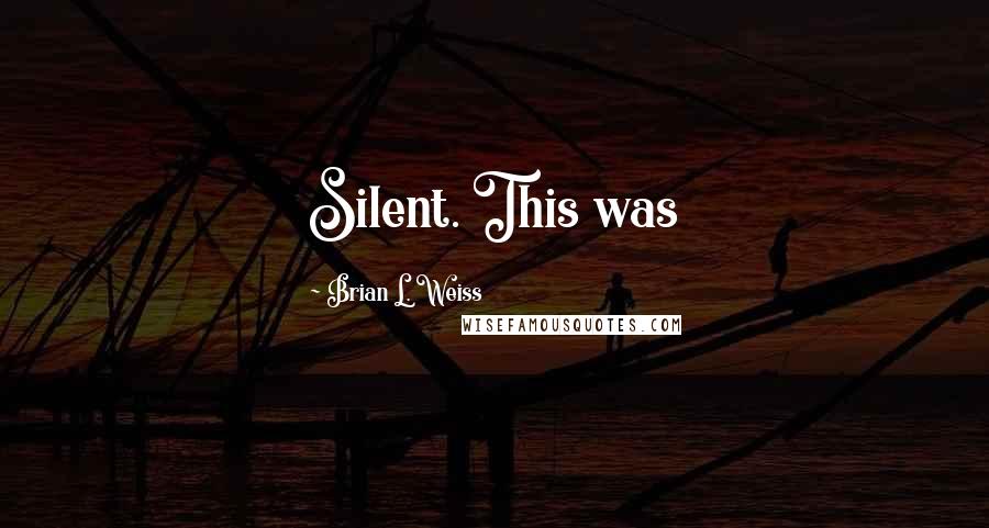 Brian L. Weiss Quotes: Silent. This was