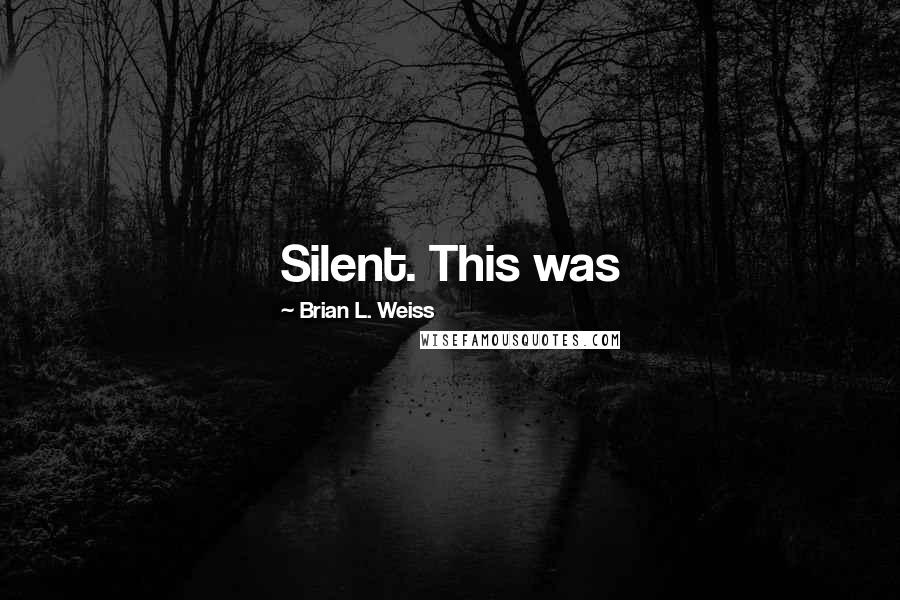 Brian L. Weiss Quotes: Silent. This was