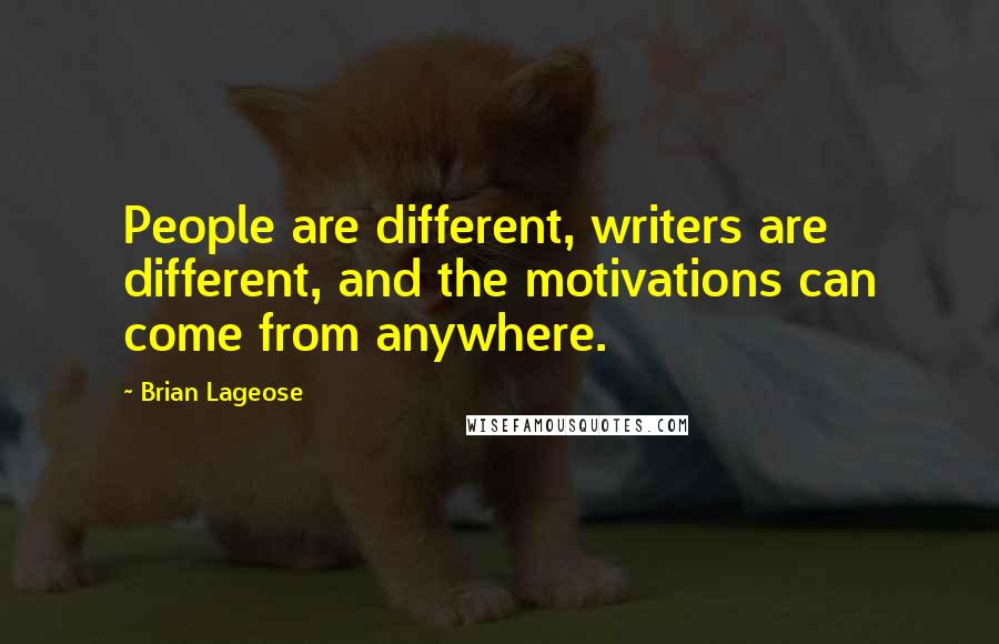 Brian Lageose Quotes: People are different, writers are different, and the motivations can come from anywhere.