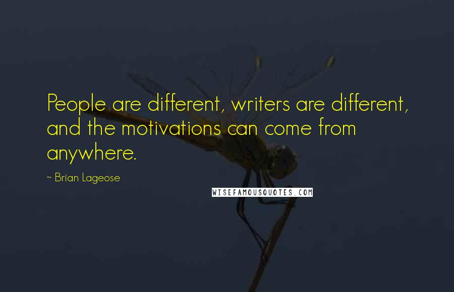 Brian Lageose Quotes: People are different, writers are different, and the motivations can come from anywhere.