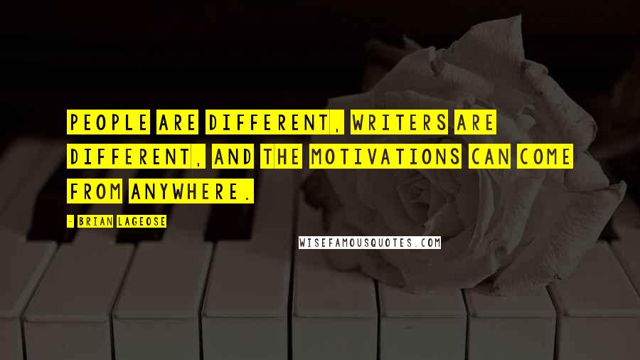 Brian Lageose Quotes: People are different, writers are different, and the motivations can come from anywhere.