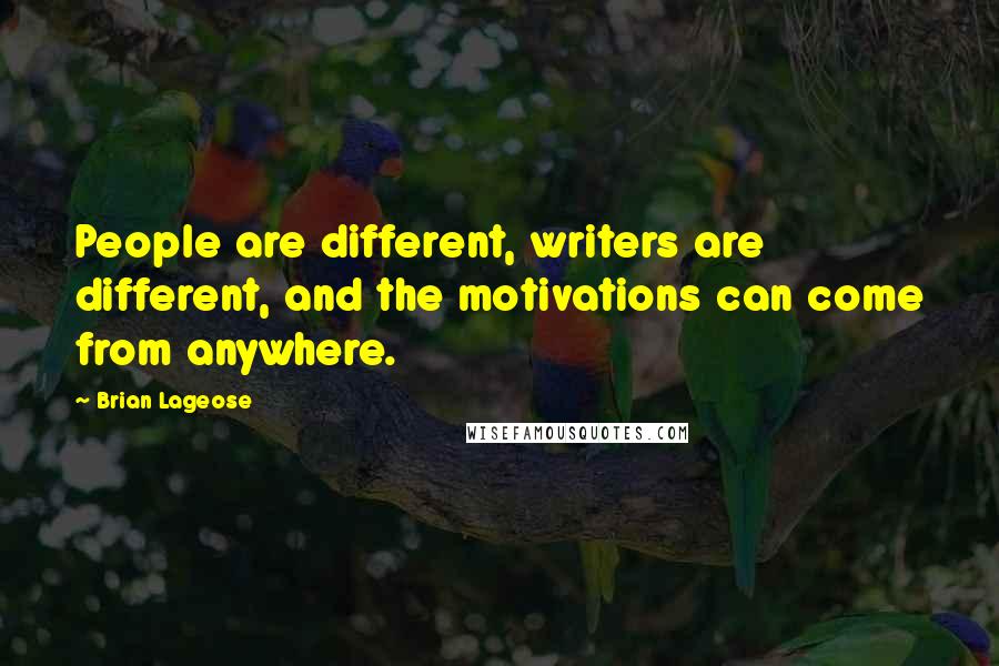 Brian Lageose Quotes: People are different, writers are different, and the motivations can come from anywhere.