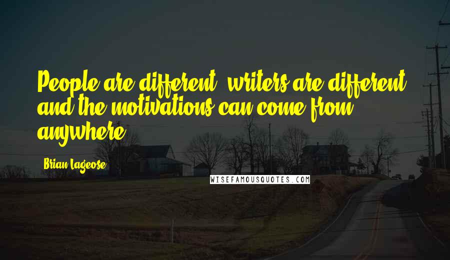 Brian Lageose Quotes: People are different, writers are different, and the motivations can come from anywhere.