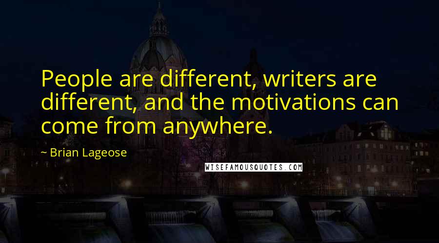 Brian Lageose Quotes: People are different, writers are different, and the motivations can come from anywhere.