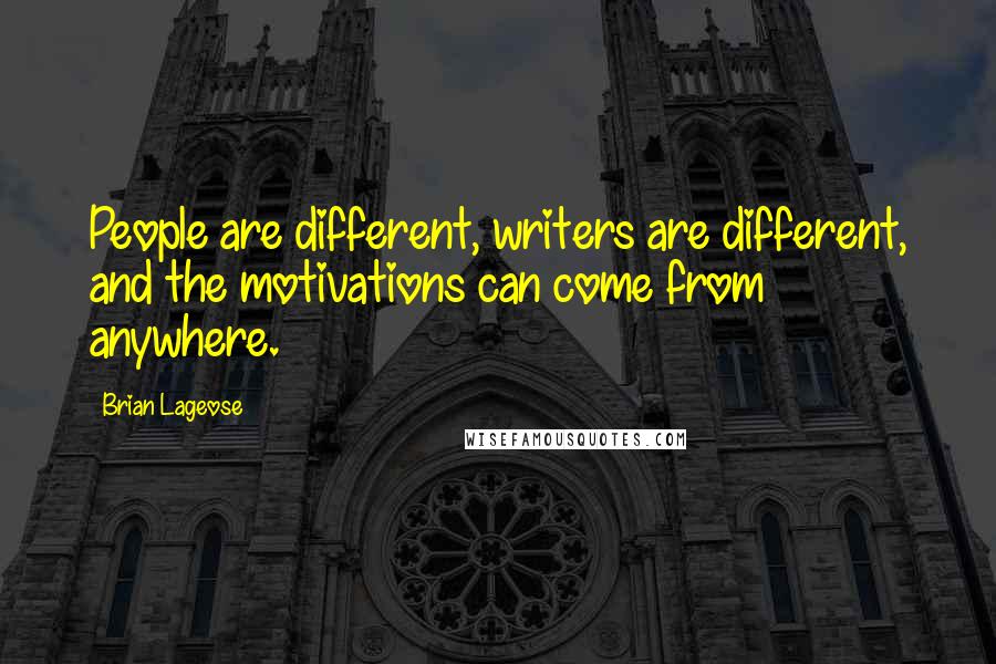 Brian Lageose Quotes: People are different, writers are different, and the motivations can come from anywhere.