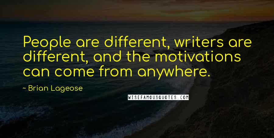 Brian Lageose Quotes: People are different, writers are different, and the motivations can come from anywhere.