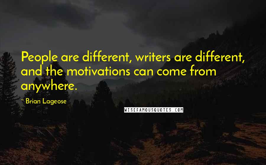 Brian Lageose Quotes: People are different, writers are different, and the motivations can come from anywhere.