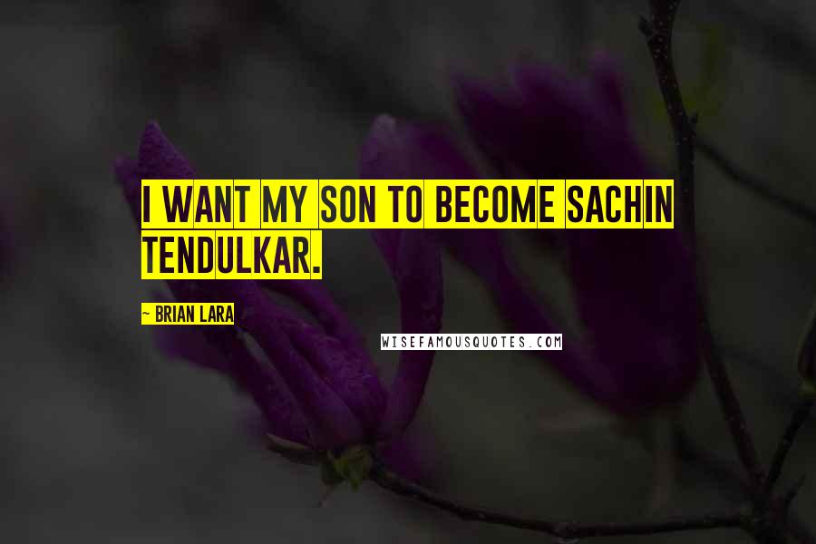 Brian Lara Quotes: I want my son to become Sachin Tendulkar.