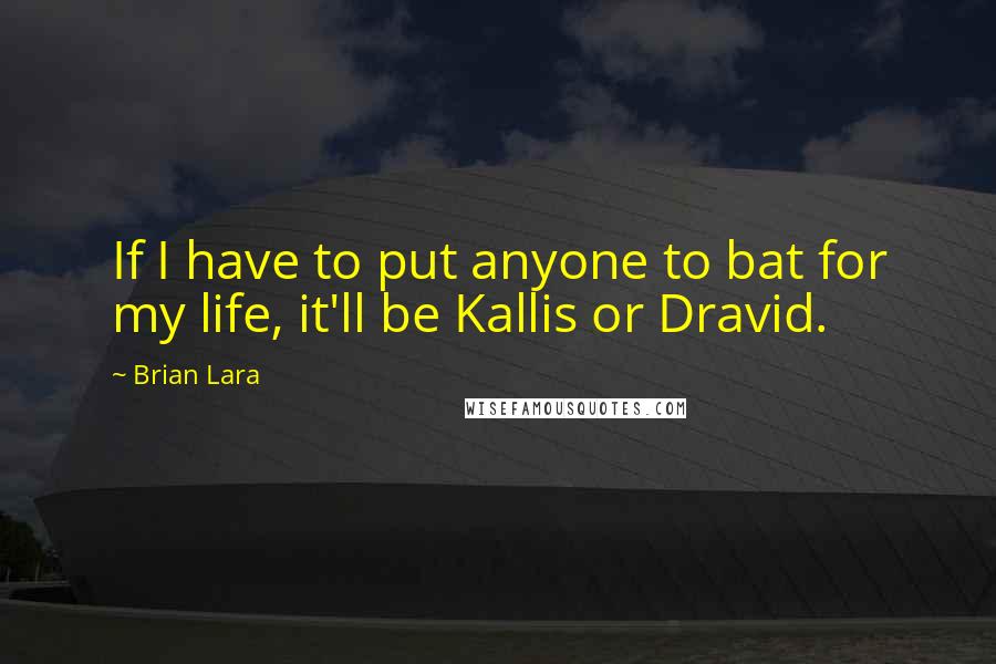 Brian Lara Quotes: If I have to put anyone to bat for my life, it'll be Kallis or Dravid.