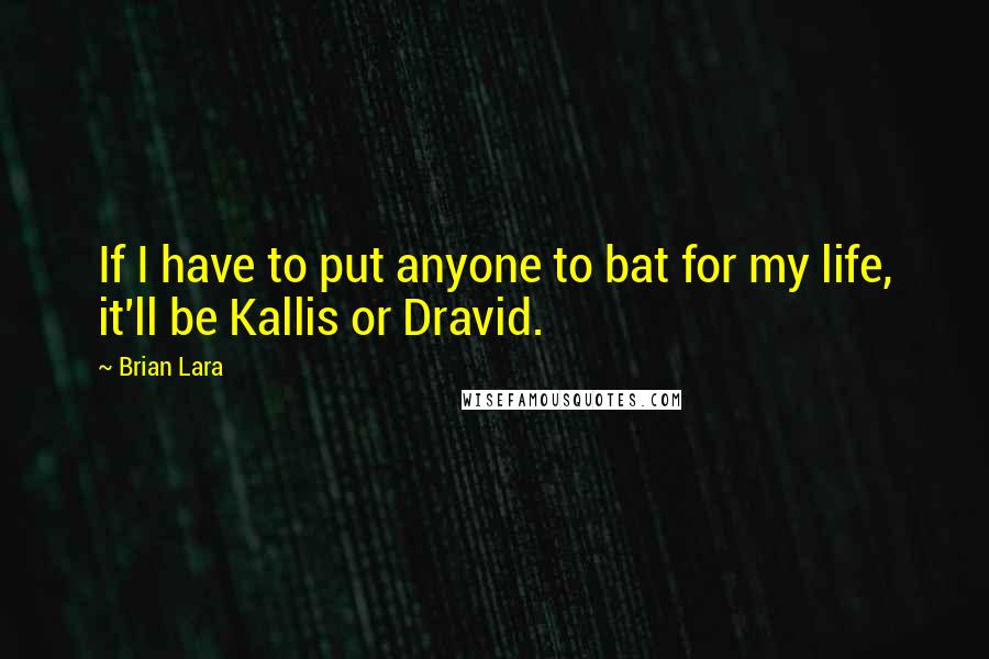 Brian Lara Quotes: If I have to put anyone to bat for my life, it'll be Kallis or Dravid.