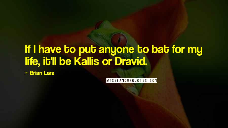 Brian Lara Quotes: If I have to put anyone to bat for my life, it'll be Kallis or Dravid.