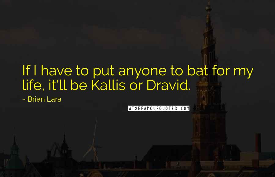 Brian Lara Quotes: If I have to put anyone to bat for my life, it'll be Kallis or Dravid.