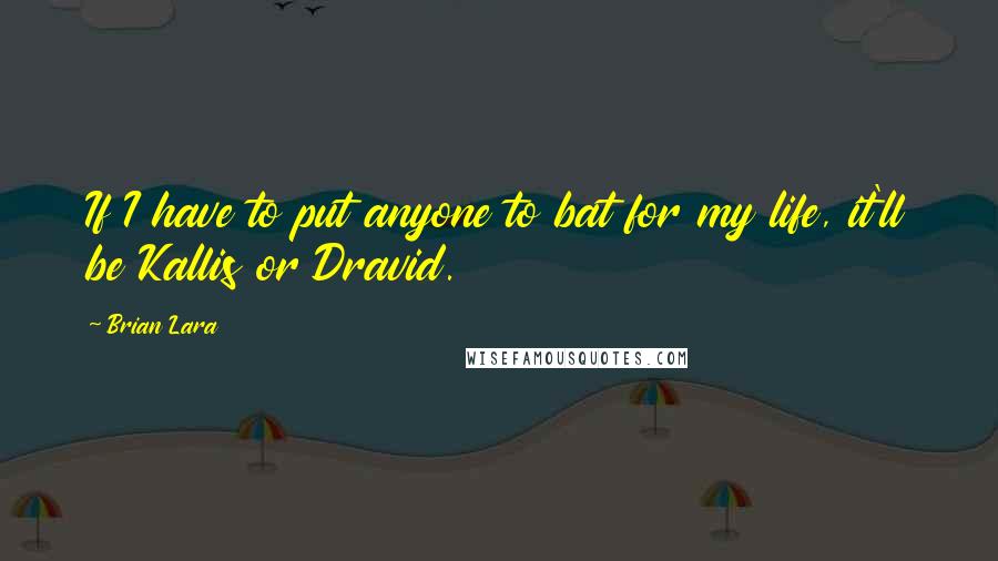Brian Lara Quotes: If I have to put anyone to bat for my life, it'll be Kallis or Dravid.