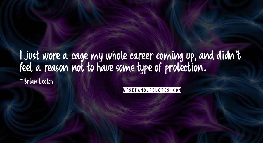 Brian Leetch Quotes: I just wore a cage my whole career coming up, and didn't feel a reason not to have some type of protection.