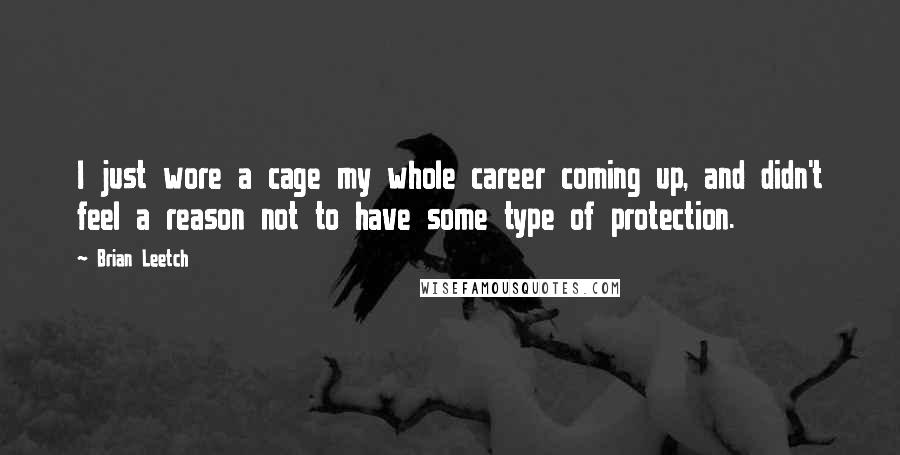 Brian Leetch Quotes: I just wore a cage my whole career coming up, and didn't feel a reason not to have some type of protection.