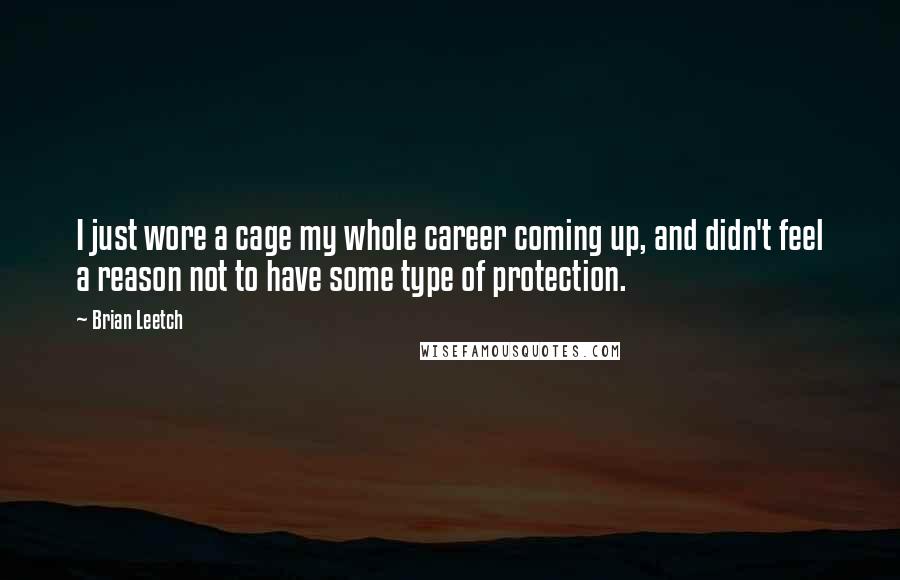 Brian Leetch Quotes: I just wore a cage my whole career coming up, and didn't feel a reason not to have some type of protection.