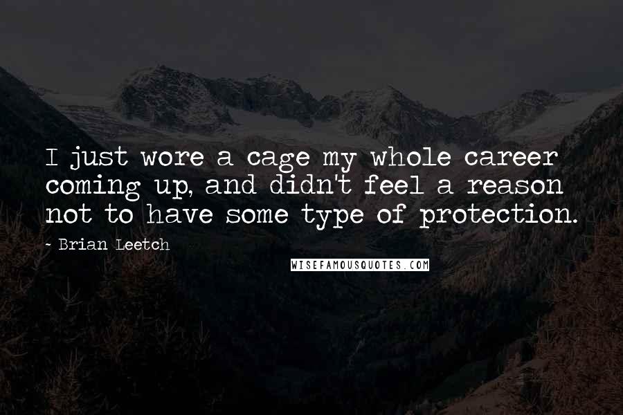 Brian Leetch Quotes: I just wore a cage my whole career coming up, and didn't feel a reason not to have some type of protection.