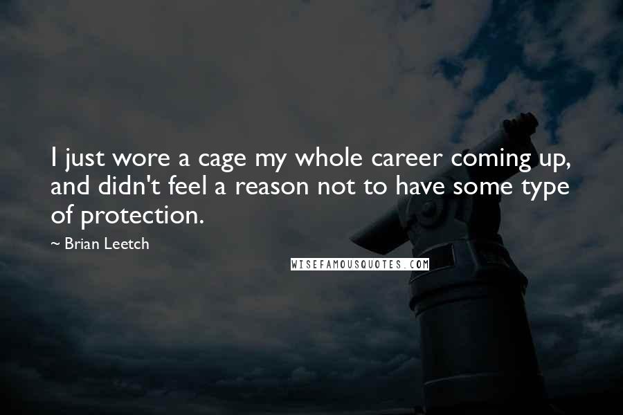 Brian Leetch Quotes: I just wore a cage my whole career coming up, and didn't feel a reason not to have some type of protection.