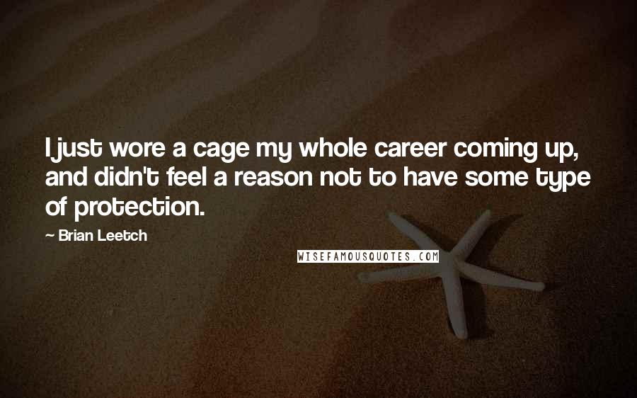 Brian Leetch Quotes: I just wore a cage my whole career coming up, and didn't feel a reason not to have some type of protection.